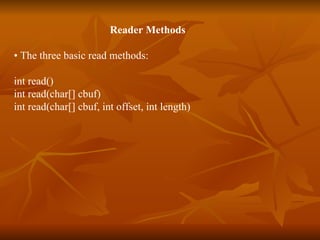 Reader Methods •  The three basic read methods: int read() int read(char[] cbuf) int read(char[] cbuf, int offset, int length) 