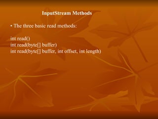 InputStream Methods •  The three basic read methods: int read() int read(byte[] buffer) int read(byte[] buffer, int offset, int length) 
