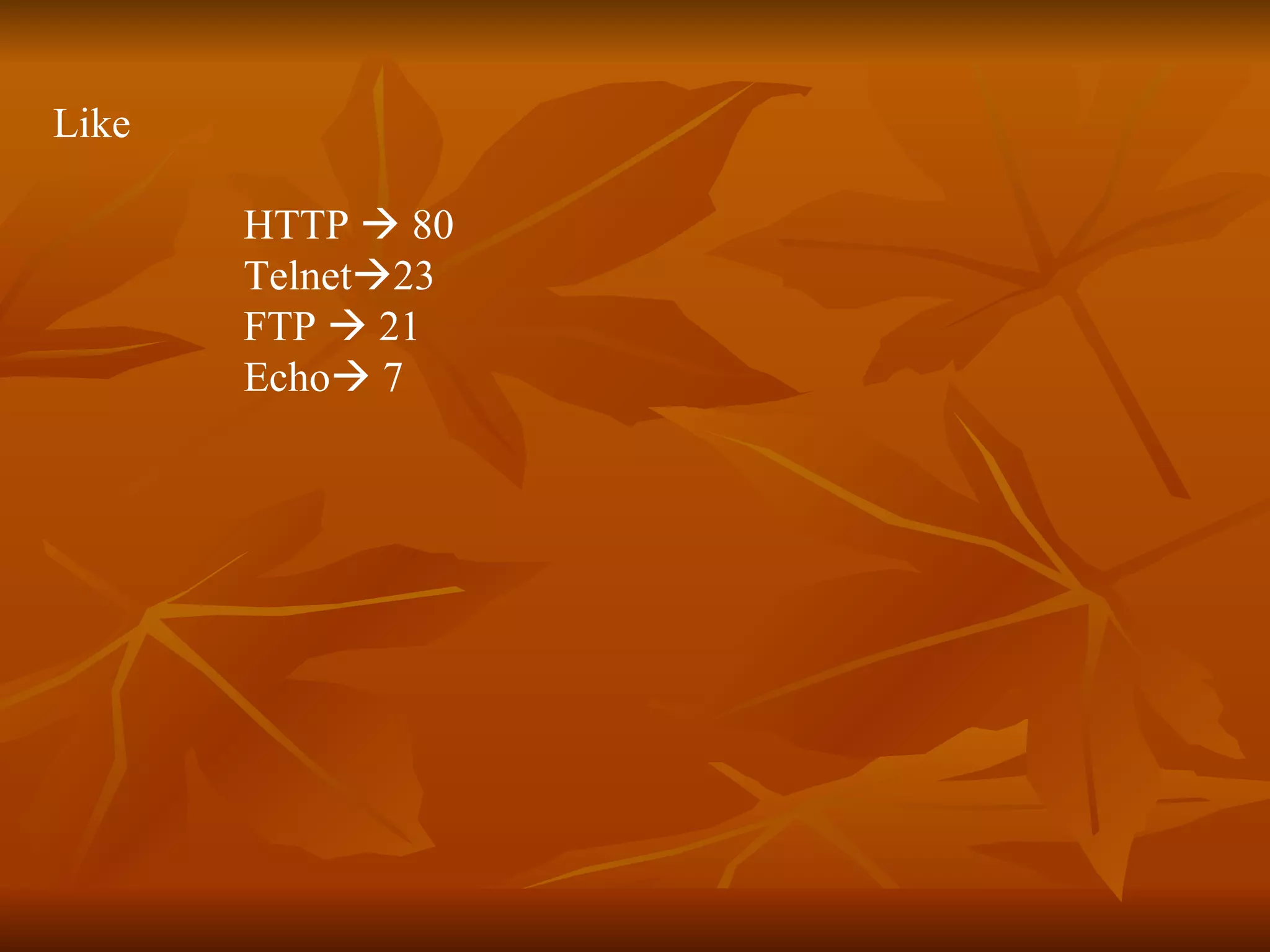 Like  HTTP    80 Telnet  23 FTP    21 Echo   7 