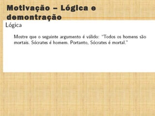 Motivação – Lógica e
demontração

 