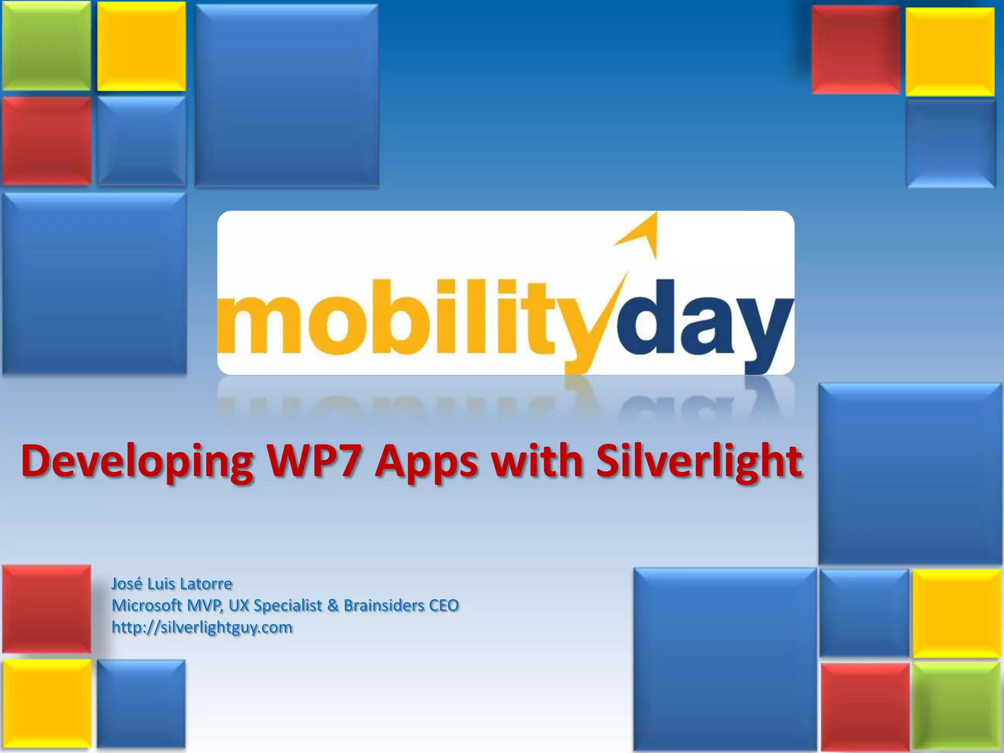 Developing WP7 Appswith SilverlightJosé Luis LatorreMicrosoft MVP, UX Specialist & Brainsiders CEOhttp://silverlightguy.com