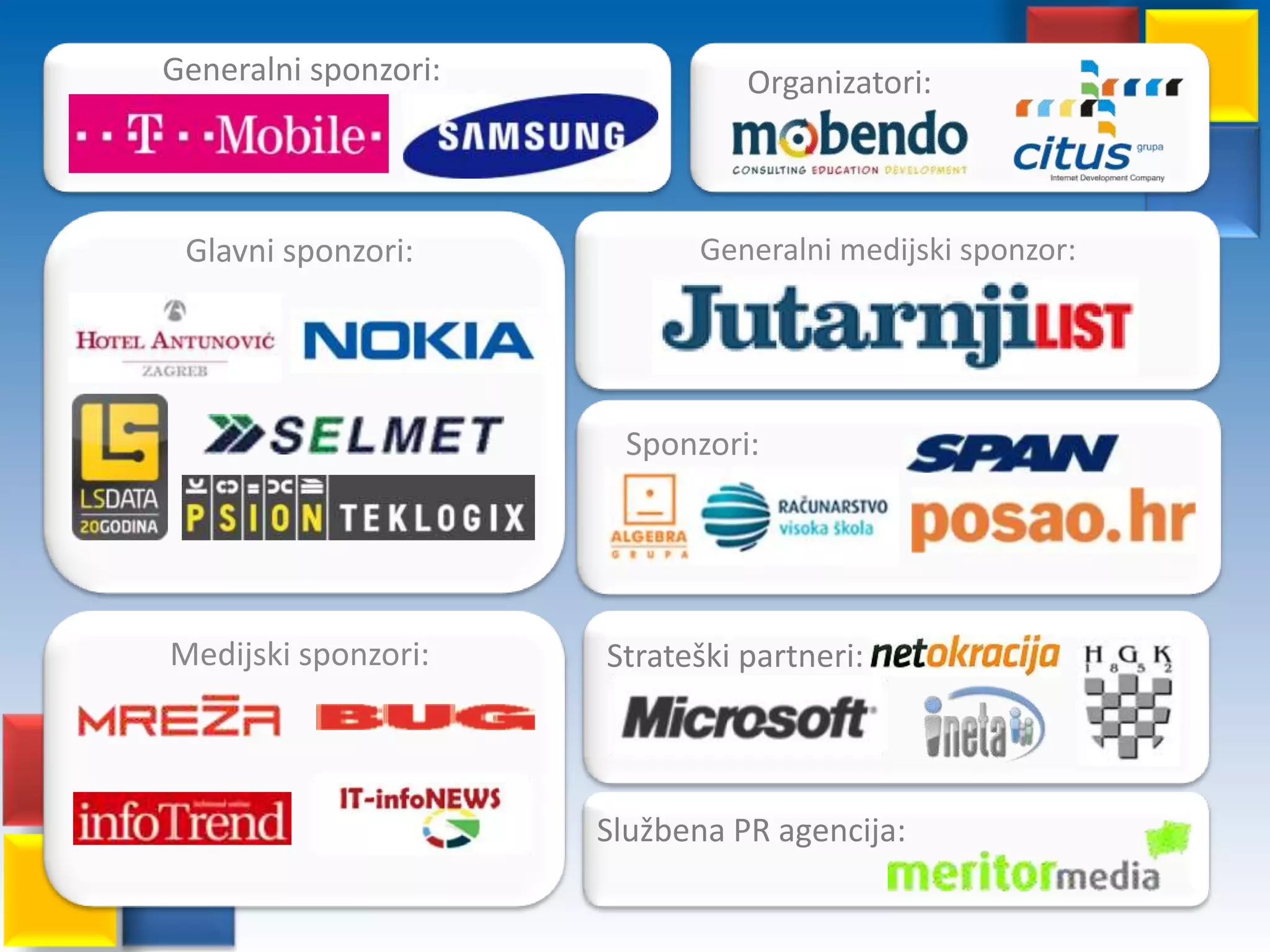 Generalni sponzori:Organizatori:Glavni sponzori:Generalni medijski sponzor:Sponzori:Medijski sponzori:Strateški partneri:Službena PR agencija: