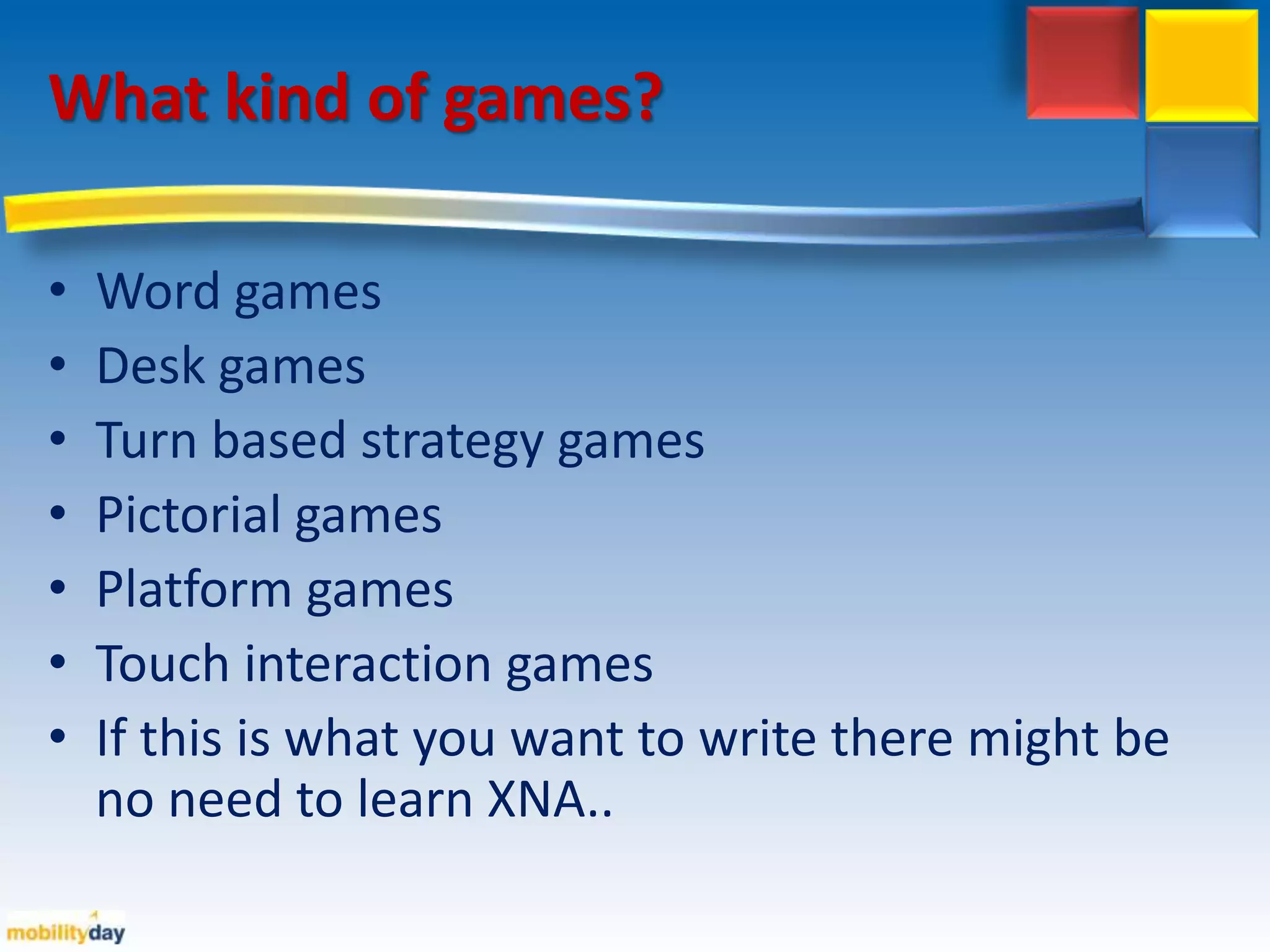 Whatkind of games?Word gamesDesk gamesTurn based strategy gamesPictorial gamesPlatform gamesTouch interaction gamesIf this is what you want to write there might be no need to learn XNA..