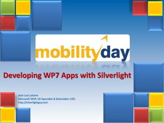 Developing WP7 Appswith SilverlightJosé Luis LatorreMicrosoft MVP, UX Specialist & Brainsiders CEOhttp://silverlightguy.com