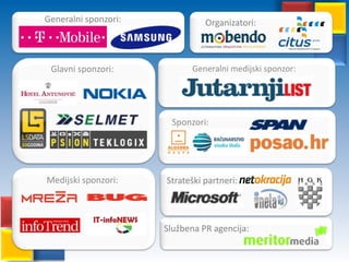 Generalni sponzori:Organizatori:Glavni sponzori:Generalni medijski sponzor:Sponzori:Medijski sponzori:Strateški partneri:Službena PR agencija: