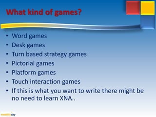 Whatkind of games?Word gamesDesk gamesTurn based strategy gamesPictorial gamesPlatform gamesTouch interaction gamesIf this is what you want to write there might be no need to learn XNA..