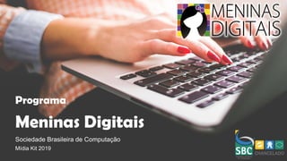 Programa
Meninas Digitais
Sociedade Brasileira de Computação
Mídia Kit 2019
 