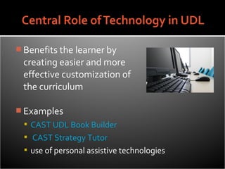 Benefits the learner by
 creating easier and more
 effective customization of
 the curriculum

 Examples
   CAST UDL Book Builder
   CAST Strategy Tutor
   use of personal assistive technologies
 