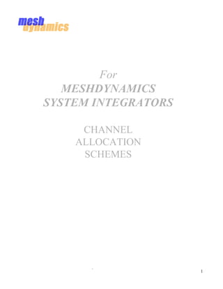 For
   MESHDYNAMICS
SYSTEM INTEGRATORS

     CHANNEL
    ALLOCATION
     SCHEMES




      -
                     1
 