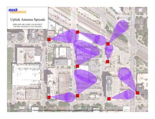 Uplink Antenna Spreads
 (SPREADS ARE SAME COLOR SINCE
  UPLINK CHANNELS CAN CHANGE)




                    CONFIDENTIAL & PROPRIETARY. ALL RIGHTS RESERVED. © 2002-2011 MESHDYNAMICS, INC. DISCLOSURE PROTECTED BY ONE OR MORE U.S PATENTS
                                                                                                                                                      12
 
