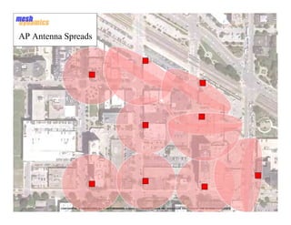 AP Antenna Spreads




          CONFIDENTIAL & PROPRIETARY. ALL RIGHTS RESERVED. © 2002-2011 MESHDYNAMICS, INC. DISCLOSURE PROTECTED BY ONE OR MORE U.S PATENTS
                                                                                                                                            13
 