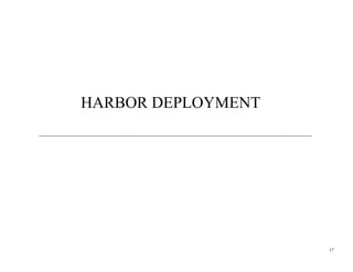 HARBOR DEPLOYMENT




                    17
 