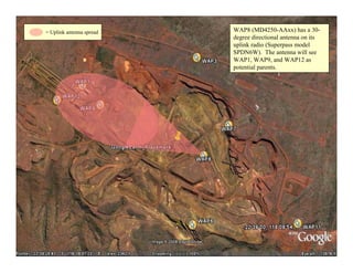= Uplink antenna spread   WAP8 (MD4250-AAxx) has a 30-
                          degree directional antenna on its
                          uplink radio (Superpass model
                          SPDN6W). The antenna will see
                          WAP1, WAP9, and WAP12 as
                          potential parents.




                                                              29
 