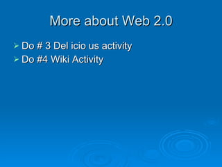 More about Web 2.0 Do # 3 Del icio us activity Do #4 Wiki Activity 