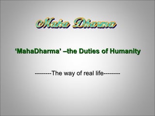 -------- The way of real life- ------- ‘ MahaDharma’ –the Duties of Humanity 