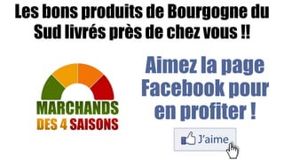 Les bons produits de Bourgogne du 
Sud livrés près de chez vous !! 
Aimez la page 
Facebook pour 
en profiter ! 
 