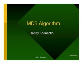 11/28/2003
Harley Kozushko 1
MD5 Algorithm
Harley Kozushko
 