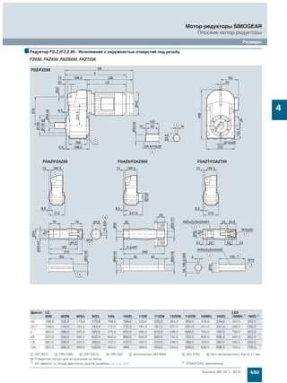 4/89Siemens MD 50.1 · 2015
Мотор-редукторы SIMOGEAR
Плоские мотор-редукторы
Размеры
4
■Редуктор FD.Z./FZ.Z.89 - Исполнение с окружностью отверстий под резьбу
FZ030, FAZ030, FAZS030, FAZT030
Двигат. LE LES
80M 80ZM 90S/L 90ZL 100L 100ZL 112M 112ZM 132S/M 132ZM 160M/L 160ZL 180M/L2)
180ZL2)
AC 156,3 156,3 173,8 173,8 198,0 198,0 222,0 222,0 264,0 264,0 318,0 318,0 352,5 352,5
AD1)
149,2 149,2 154,2 154,2 170,5 170,5 181,5 181,5 207,0 207,0 241,0 241,0 292,0 292,0
k 461,0 496,0 522,5 562,5 575,0 610,0 585,0 610,0 638,0 688,0 720,0 780,0 793,0 823,0
kB 521,0 556,0 592,5 632,5 653,5 688,5 658,0 683,0 742,5 792,5 836,0 896,0 922,0 952,0
LB 261,5 296,5 323,0 363,0 375,5 410,5 385,5 410,5 438,5 488,5 520,5 580,5 593,5 623,5
LBL 321,5 356,5 393,0 433,0 454,0 489, 458,5 483,5 543,0 593,0 636,5 696,5 722,5 752,5
$ ISO 4014 % DIN 5480 & DIN 332-D ( DIN 332 ) Шпонка/паз DIN 6885 + ISO 4762 , Без центровочного бурта +1 мм
/ Отверстия только для исполнения на лапах
1) AD зависит от опций двигателя, другие размеры см. стр. 8/42. 2) FDAS/FZAS невозможно
 