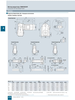 4/108 Siemens MD 50.1 · 2015
Мотор-редукторы SIMOGEAR
Плоские мотор-редукторы
Размеры
4
■Редуктор FDAD./FZAD.189 - Насадное исполнение
FAD030, FADS030, FADT030
Двигат. LE LES
112M 112ZM 132S/M 132ZM 160M/L 160ZL 180M/L 180ZL 200L 200ZL 225S/M 225YM 250M
AC 222,0 222,0 264,0 264,0 318,0 318,0 352,5 352,5 392,5 392,5 439,0 439,0 487,0
AD1) 181,5 181,5 207,0 207,0 241,0 241,0 292,0 292,0 315,0 315,0 382,0 382,0 457,5
k 788,5 813,5 834,0 884,0 916,0 976,0 988,5 1 018,5 1 056,5 1 081,5 1 101,0 1 161,0 1 208,5
kB 861,5 886,5 938,5 988,5 1 032,0 1 092,0 1 117,5 1 147,5 1 203,5 1 228,5 1 329,0 1 389,0 1 433,5
LB 353,5 378,5 399,0 449,0 481,0 541,0 553,5 583,5 621,5 646,5 666,0 726,0 773,5
LBL 426,5 451,5 503,5 553,5 597,0 657,0 682,5 712,5 768,5 793,5 894,0 954,0 998,5
$ ISO 4014 % DIN 5480 & DIN 332-D ( DIN 332 ) Шпонка/паз DIN 6885 + ISO 4762 , Без центровочного бурта +1 мм
/ Отверстия только для исполнения на лапах
1)
AD зависит от опций двигателя, другие размеры см. стр. 8/42. * Амортизация при макс. вращ. моменте
 