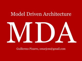 Model Driven Architecture




  Guillermo Pizarro, omarjcm@gmail.com
 