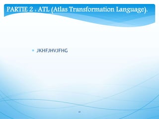 42
PARTIE 2 : ATL (Atlas Transformation Language).
 JKHFJHVJFHG
 