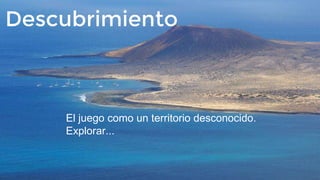 Descubrimiento
El juego como un territorio desconocido.
Explorar...
 