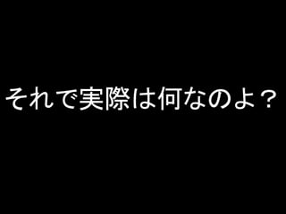 それで実際は何なのよ？
 