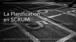 La Planification
en SCRUM
 