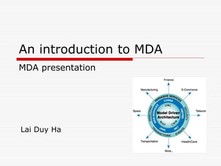 An introduction to MDA
MDA presentation




Lai Duy Ha
 