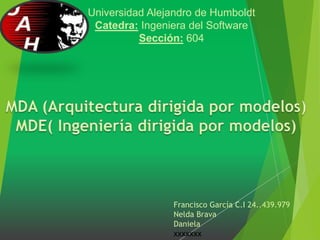 Universidad Alejandro de Humboldt
Catedra: Ingeniera del Software
Sección: 604
Francisco García C.I 24..439.979
Nelda Brava
Daniela
xxxxxxx
 