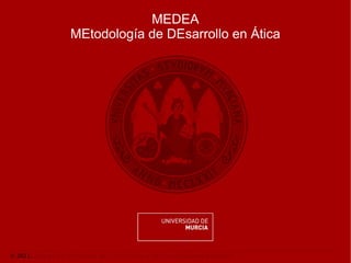 MEDEA
                      MEtodología de DEsarrollo en Ática




© 2011. Área de las Tecnologías de la Información y las Comunicaciones Aplicadas.
 