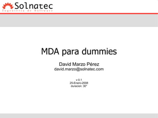 MDA para dummies David Marzo Pérez [email_address] v 0.1 25-Enero-2008 duracion: 30'' 