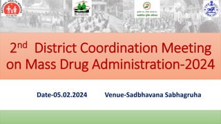 2nd District Coordination Meeting
on Mass Drug Administration-2024
Date-05.02.2024 Venue-Sadbhavana Sabhagruha
 