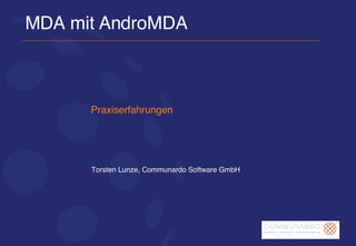 MDA mit AndroMDA Praxiserfahrungen Torsten Lunze, Communardo Software GmbH 
