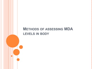 METHODS OF ASSESSING MDA
LEVELS IN BODY
 