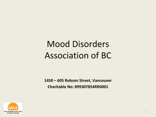 Mood Disorders 
Association of BC 
1450 – 605 Robson Street, Vancouver 
Charitable No: 899307854RR0001 
1 
 