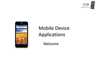 Mobile Device
Applications
Welcome
 