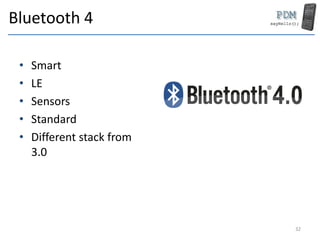 Bluetooth 4
• Smart
• LE
• Sensors
• Standard
• Different stack from
3.0
32
 