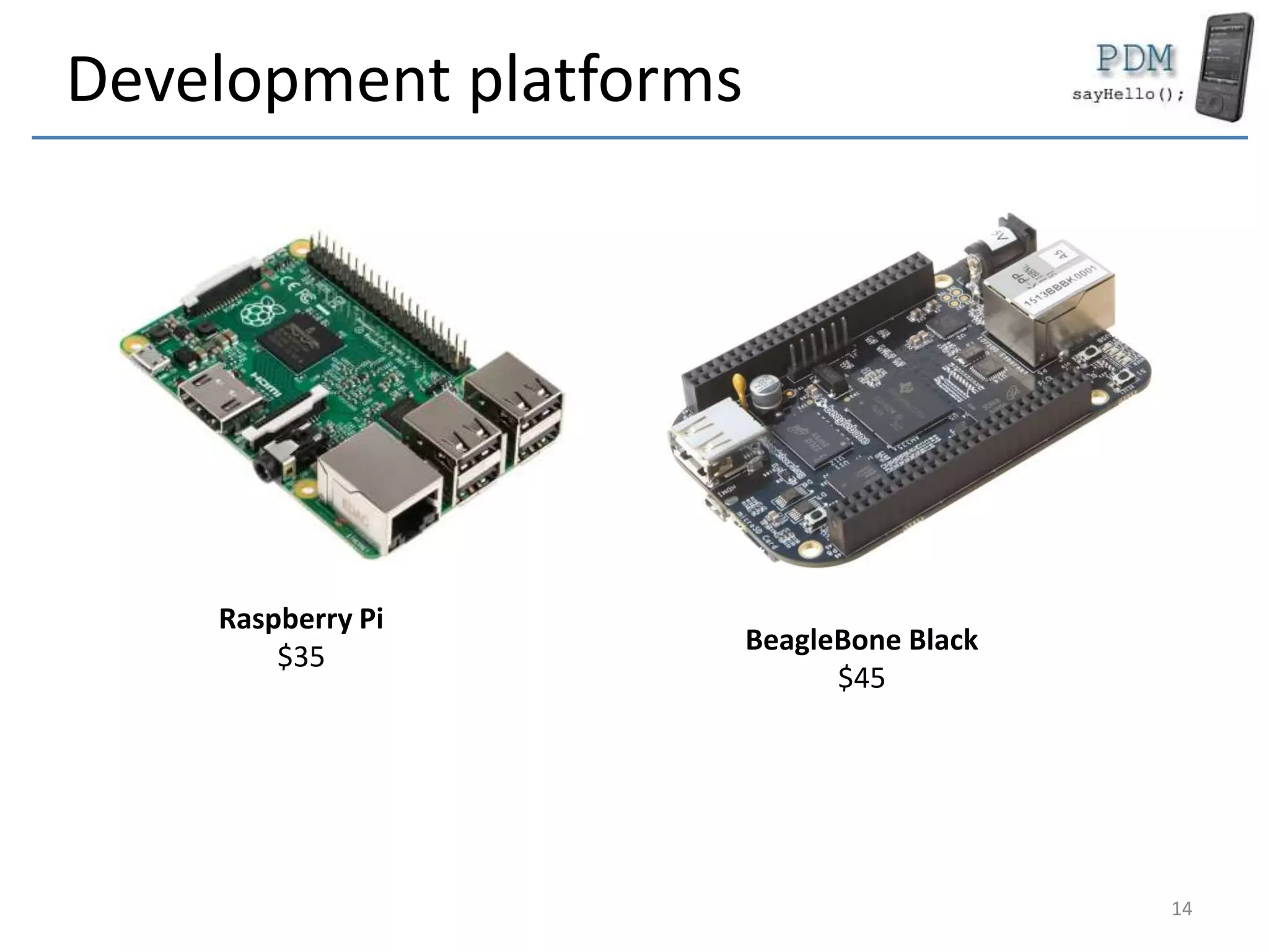 Development platforms
Raspberry Pi
$35
BeagleBone Black
$45
14
 