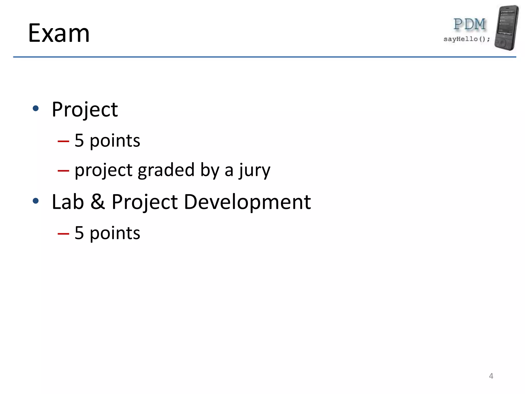 Exam
• Project
– 5 points
– project graded by a jury
• Lab & Project Development
– 5 points
4
 