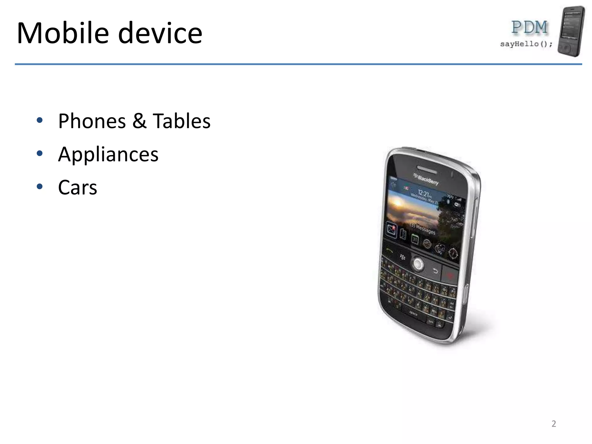Mobile device
• Phones & Tables
• Appliances
• Cars
2
 