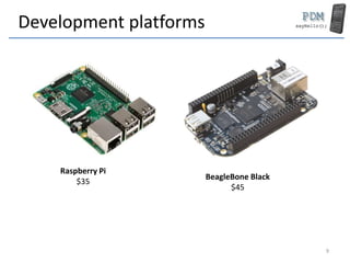 Development platforms
Raspberry Pi
$35
BeagleBone Black
$45
9
 