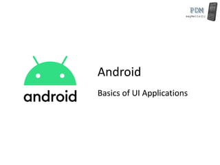 Android
Basics of UI Applications
 