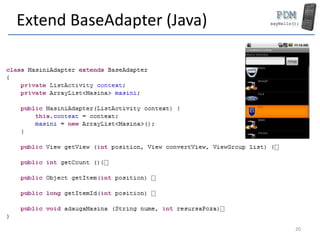 Extend BaseAdapter (Java)
20
 