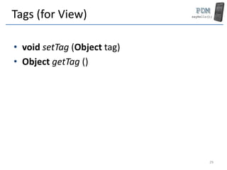 Tags (for View)
• void setTag (Object tag)
• Object getTag ()
29
 