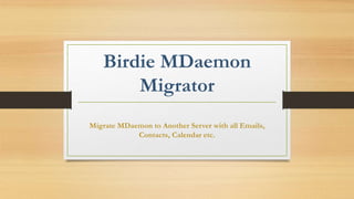 Birdie MDaemon
Migrator
Migrate MDaemon to Another Server with all Emails,
Contacts, Calendar etc.
 
