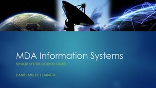 MDA Information Systems
SENSOR SYSTEM TECHNOLOGIES
DANIEL MILLER | DANCM
 