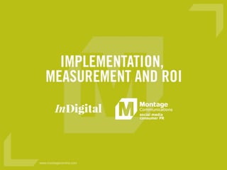 Implementation, Measurement
and ROI.
CommunicationsCommunications
social media
consumer PR
 