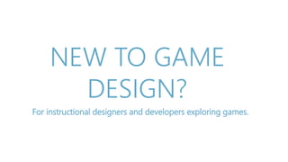 NEW TO GAME
DESIGN?
For instructional designers
and developers exploring games.
 