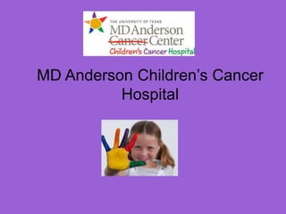 MD Anderson Children‟s Cancer
          Hospital
 